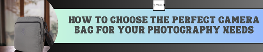 How to Choose the Perfect Camera Bag for Your Photography Needs